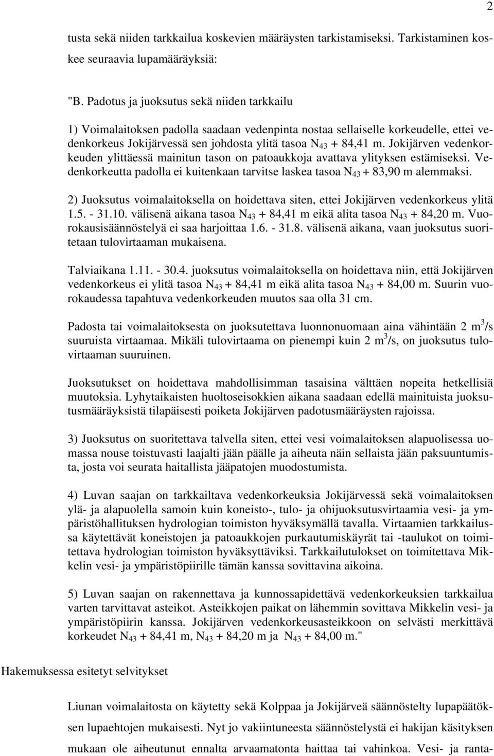 Jokijärven vedenkorkeuden ylittäessä mainitun tason on patoaukkoja avattava ylityksen estämiseksi. Vedenkorkeutta padolla ei kuitenkaan tarvitse laskea tasoa N 43 + 83,90 m alemmaksi.