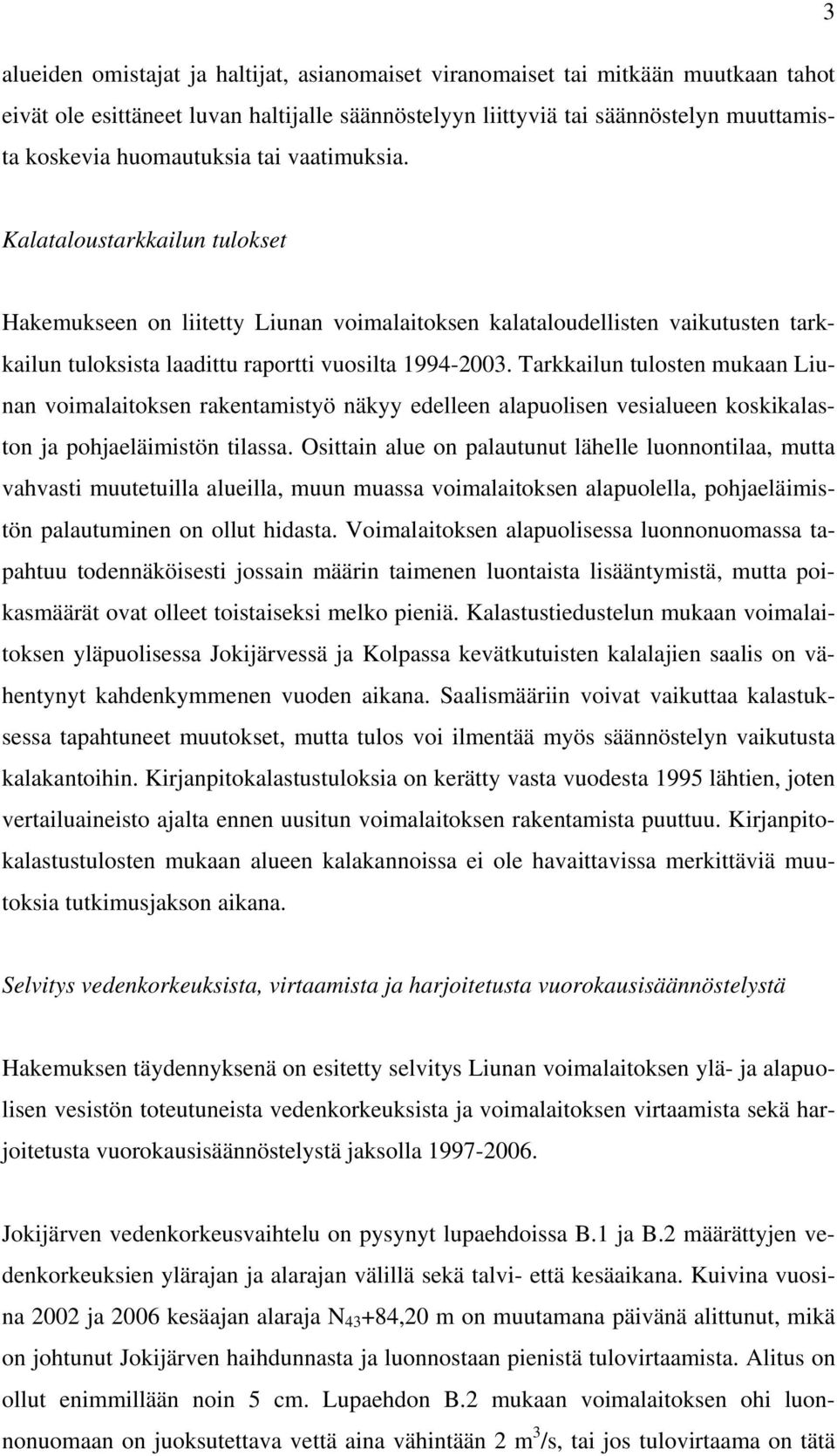 Tarkkailun tulosten mukaan Liunan voimalaitoksen rakentamistyö näkyy edelleen alapuolisen vesialueen koskikalaston ja pohjaeläimistön tilassa.