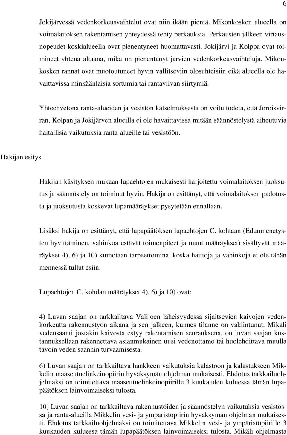 Mikonkosken rannat ovat muotoutuneet hyvin vallitseviin olosuhteisiin eikä alueella ole havaittavissa minkäänlaisia sortumia tai rantaviivan siirtymiä.