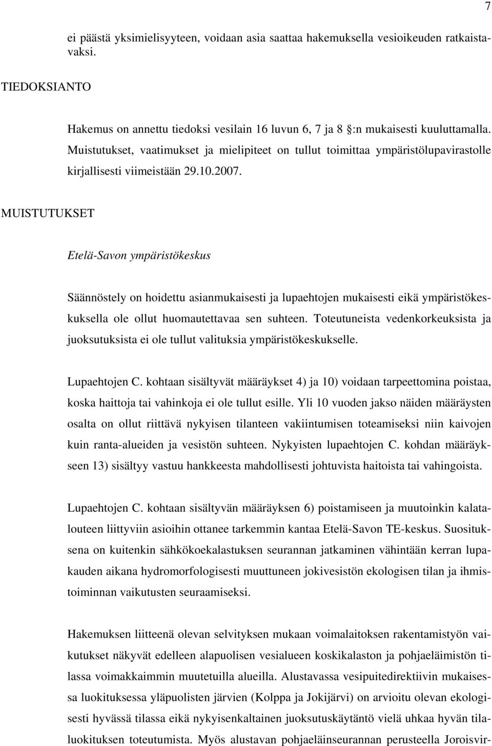 MUISTUTUKSET Etelä-Savon ympäristökeskus Säännöstely on hoidettu asianmukaisesti ja lupaehtojen mukaisesti eikä ympäristökeskuksella ole ollut huomautettavaa sen suhteen.