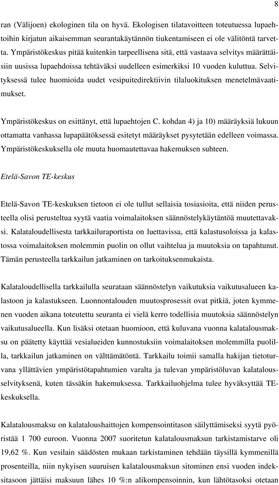 Selvityksessä tulee huomioida uudet vesipuitedirektiivin tilaluokituksen menetelmävaatimukset. Ympäristökeskus on esittänyt, että lupaehtojen C.