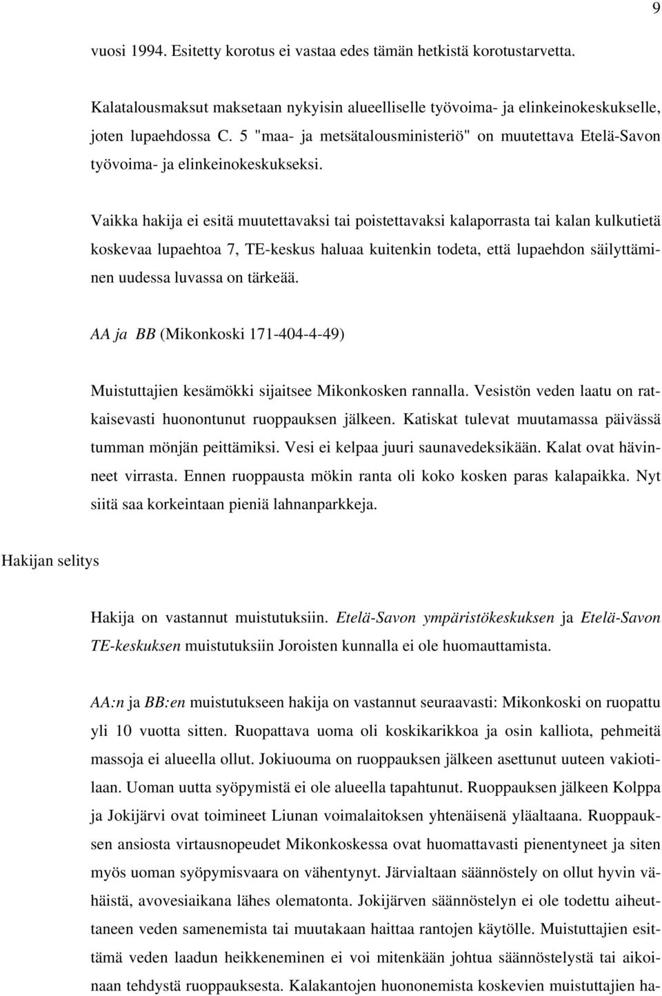 Vaikka hakija ei esitä muutettavaksi tai poistettavaksi kalaporrasta tai kalan kulkutietä koskevaa lupaehtoa 7, TE-keskus haluaa kuitenkin todeta, että lupaehdon säilyttäminen uudessa luvassa on