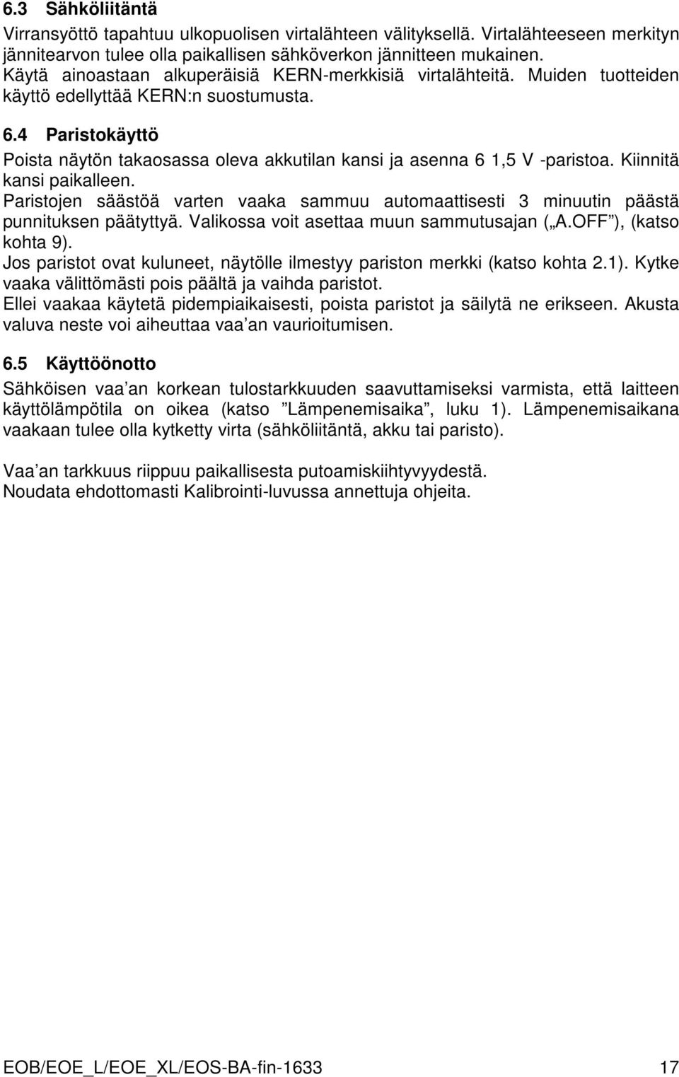 4 Paristokäyttö Poista näytön takaosassa oleva akkutilan kansi ja asenna 6 1,5 V -paristoa. Kiinnitä kansi paikalleen.