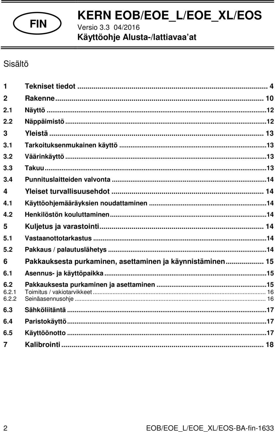 ..14 5 Kuljetus ja varastointi... 14 5.1 Vastaanottotarkastus...14 5.2 Pakkaus / palautuslähetys...14 6 Pakkauksesta purkaminen, asettaminen ja käynnistäminen... 15 6.