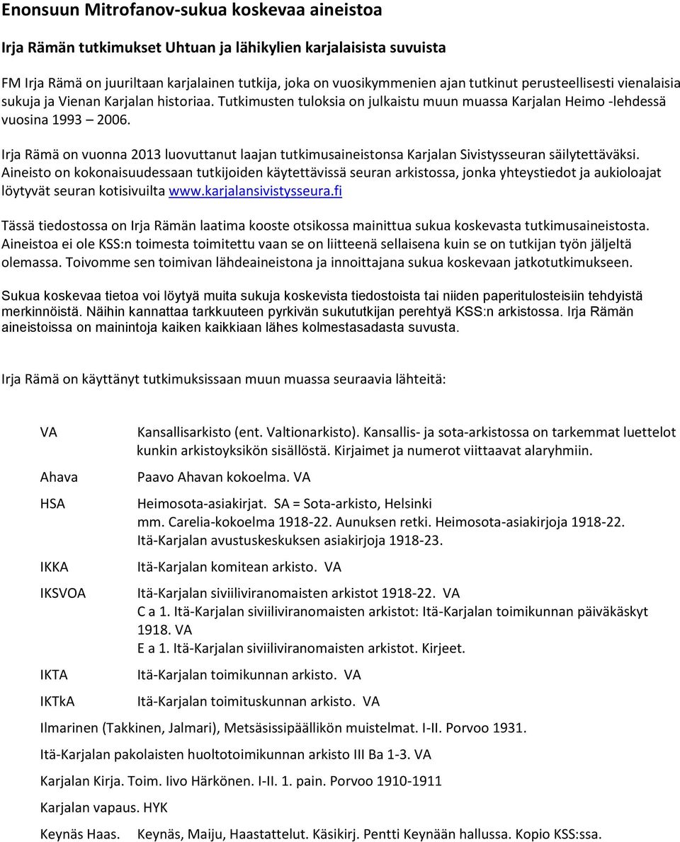 Irja Rämä on vuonna 2013 luovuttanut laajan tutkimusaineistonsa Karjalan Sivistysseuran säilytettäväksi.