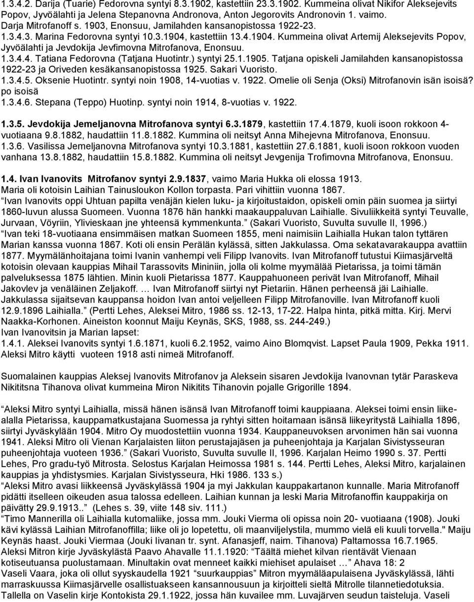 kastettiin 13.4.1904. Kummeina olivat Artemij Aleksejevits Popov, Jyvöälahti ja Jevdokija Jevfimovna Mitrofanova, Enonsuu. 1.3.4.4. Tatiana Fedorovna (Tatjana Huotintr.) syntyi 25.1.1905.