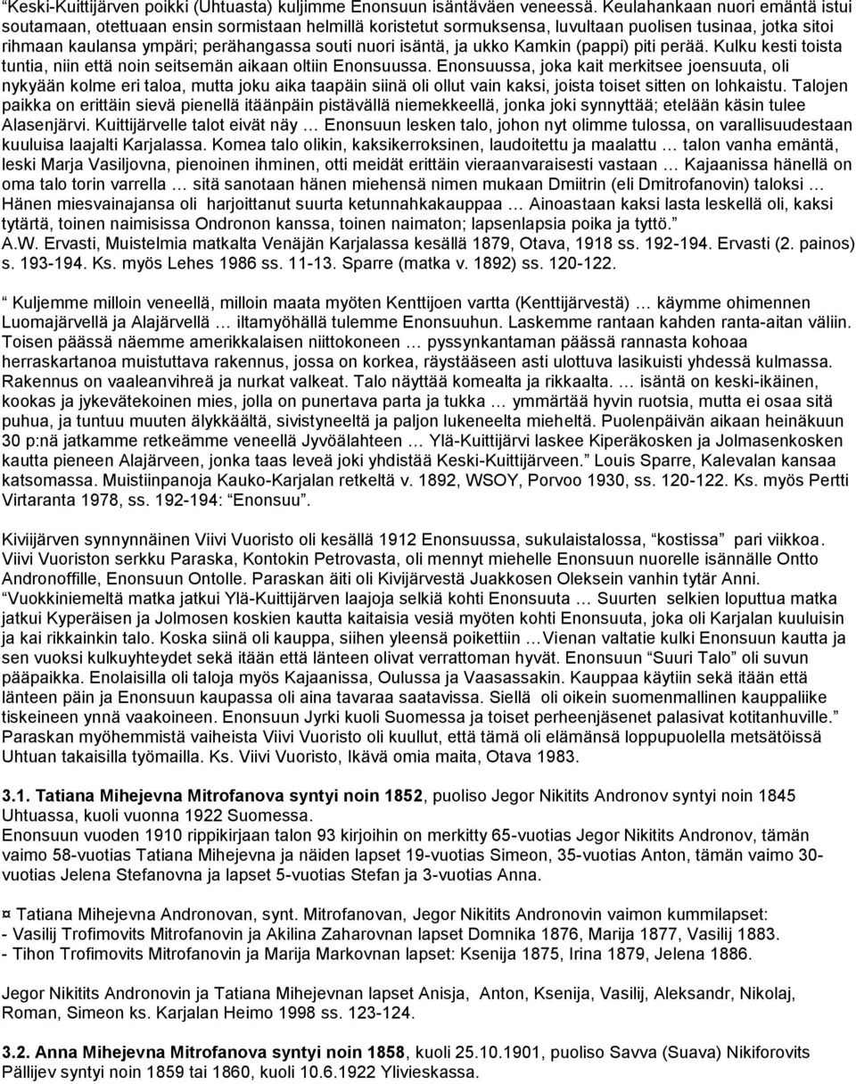 isäntä, ja ukko Kamkin (pappi) piti perää. Kulku kesti toista tuntia, niin että noin seitsemän aikaan oltiin Enonsuussa.