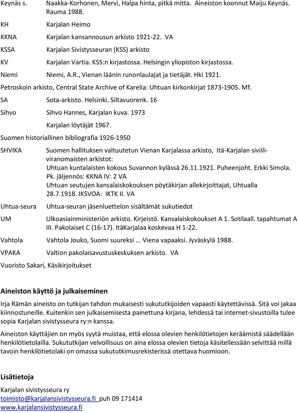 Petroskoin arkisto, Central State Archive of Karelia: Uhtuan kirkonkirjat 1873-1905. Mf. SA Sota-arkisto. Helsinki. Siltavuorenk. 16 Sihvo Sihvo Hannes, Karjalan kuva. 1973 Karjalan löytäjät 1967.
