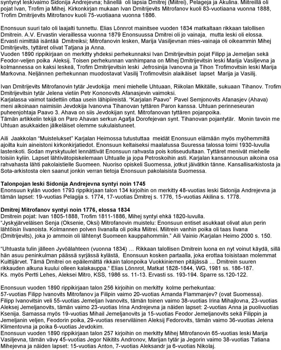 Elias Lönnrot mainitsee vuoden 1834 matkaltaan rikkaan talollisen Dmitrein. A.V. Ervastin vieraillessa vuonna 1879 Enonsuussa Dmitrei oli jo vainaja, mutta leski oli elossa.