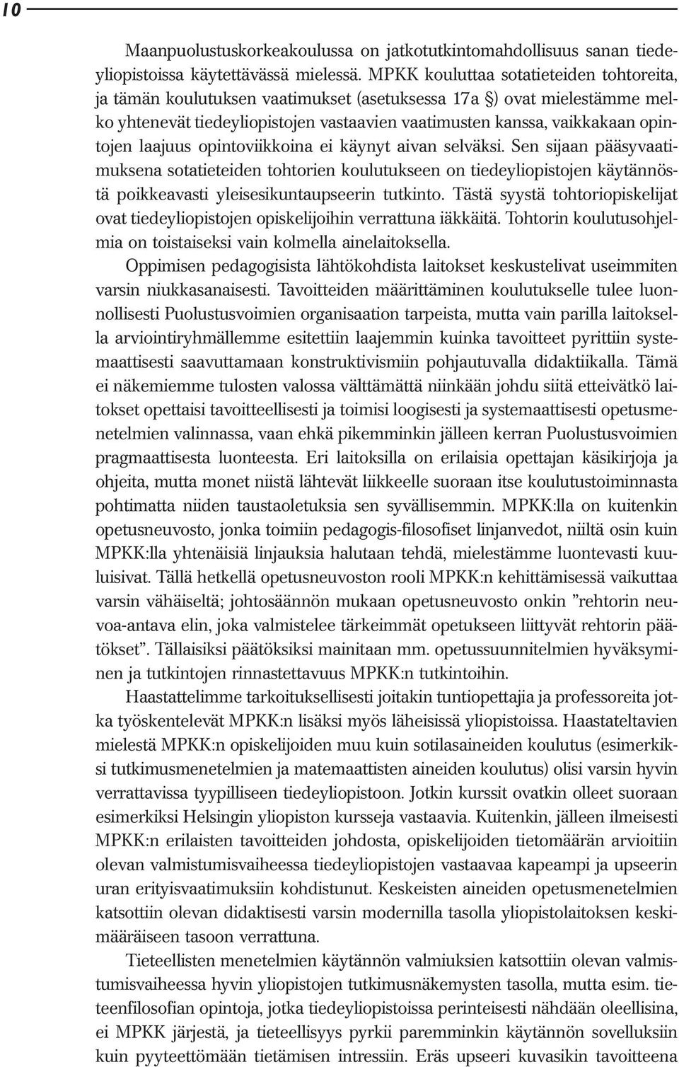 laajuus opintoviikkoina ei käynyt aivan selväksi. Sen sijaan pääsyvaatimuksena sotatieteiden tohtorien koulutukseen on tiedeyliopistojen käytännöstä poikkeavasti yleisesikuntaupseerin tutkinto.