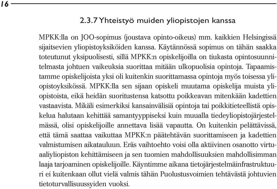 Tapaamistamme opiskelijoista yksi oli kuitenkin suorittamassa opintoja myös toisessa yliopistoyksikössä.