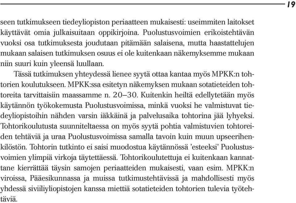 yleensä luullaan. Tässä tutkimuksen yhteydessä lienee syytä ottaa kantaa myös MPKK:n tohtorien koulutukseen. MPKK:ssa esitetyn näkemyksen mukaan sotatieteiden tohtoreita tarvittaisiin maassamme n.