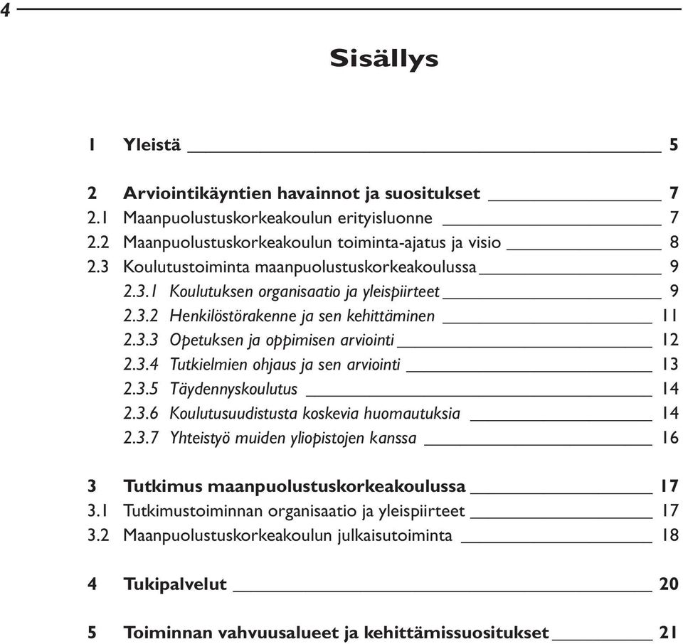 3.4 Tutkielmien ohjaus ja sen arviointi 13 2.3.5 Täydennyskoulutus 14 2.3.6 Koulutusuudistusta koskevia huomautuksia 14 2.3.7 Yhteistyö muiden yliopistojen kanssa 16 3 Tutkimus maanpuolustuskorkeakoulussa 17 3.