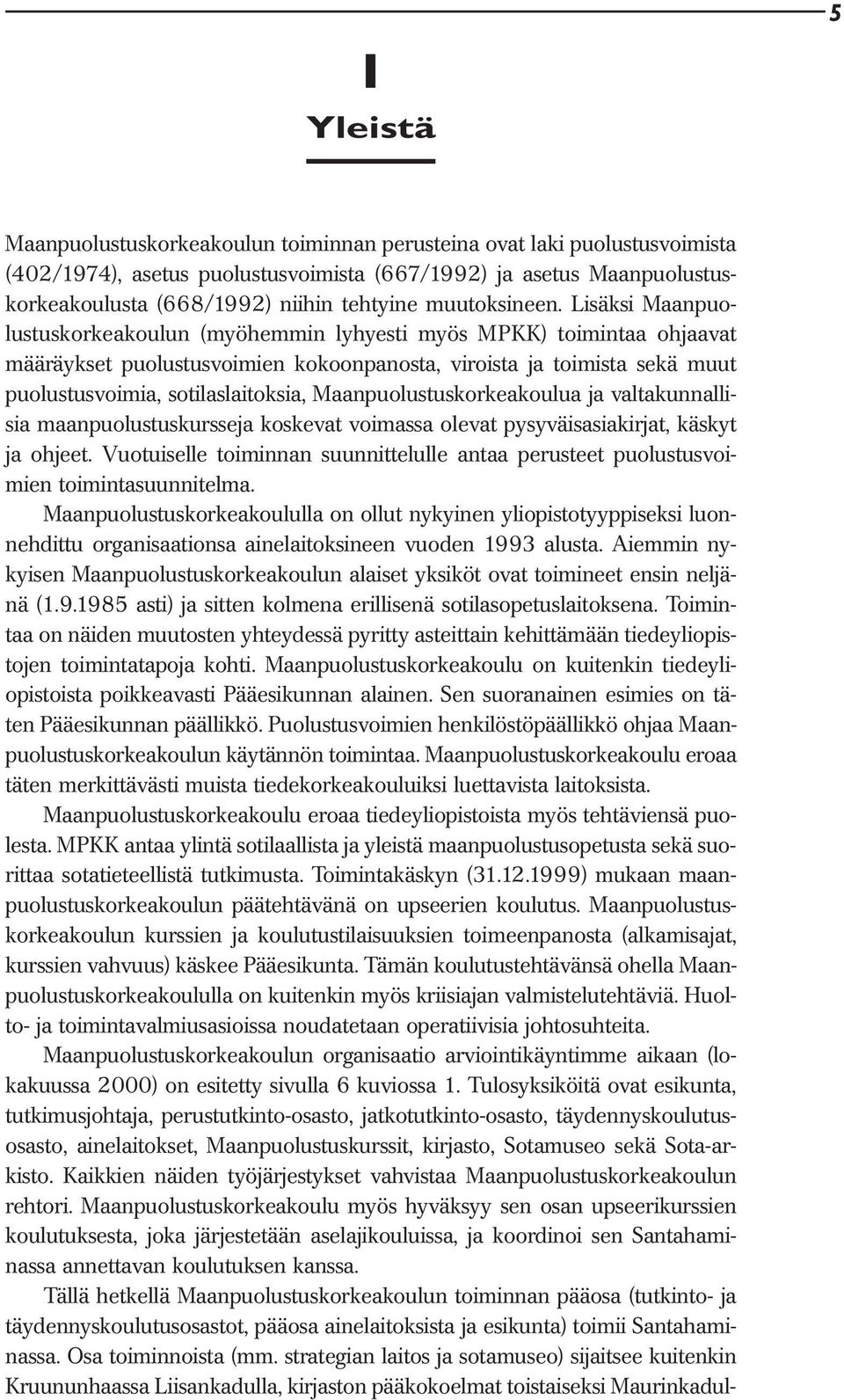 Lisäksi Maanpuolustuskorkeakoulun (myöhemmin lyhyesti myös MPKK) toimintaa ohjaavat määräykset puolustusvoimien kokoonpanosta, viroista ja toimista sekä muut puolustusvoimia, sotilaslaitoksia,