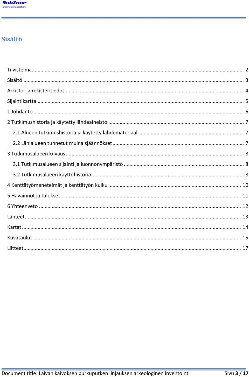 1 Tutkimusalueen sijainti ja luonnonympäristö... 8 3.2 Tutkimusalueen käyttöhistoria... 8 4 Kenttätyömenetelmät ja kenttätyön kulku.