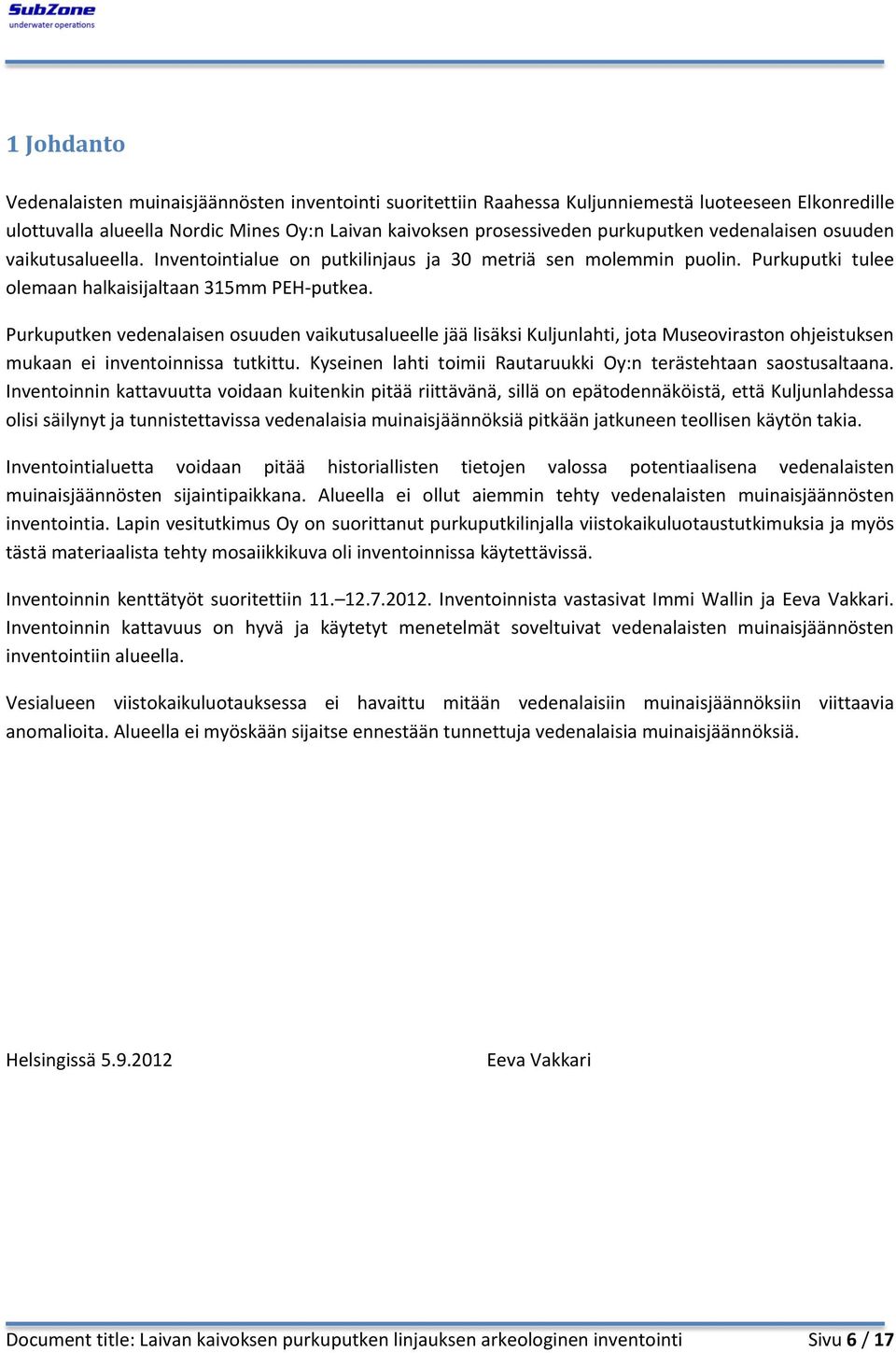 Purkuputken vedenalaisen osuuden vaikutusalueelle jää lisäksi Kuljunlahti, jota Museoviraston ohjeistuksen mukaan ei inventoinnissa tutkittu.