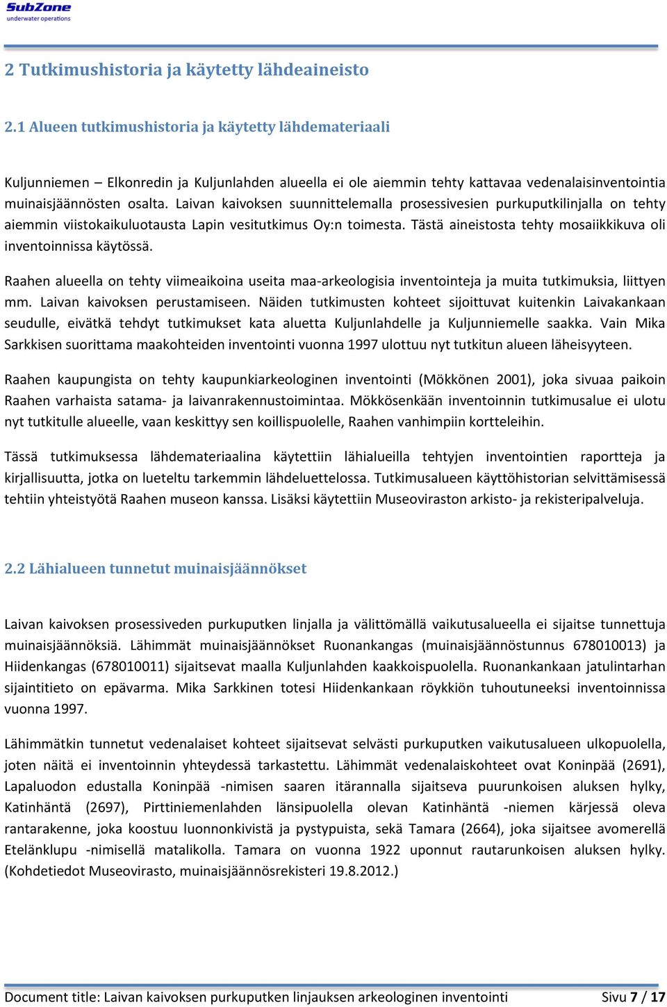 Laivan kaivoksen suunnittelemalla prosessivesien purkuputkilinjalla on tehty aiemmin viistokaikuluotausta Lapin vesitutkimus Oy:n toimesta.