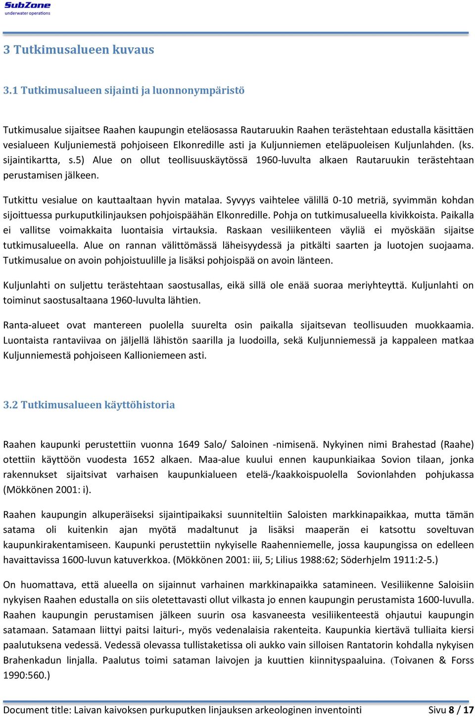 asti ja Kuljunniemen eteläpuoleisen Kuljunlahden. (ks. sijaintikartta, s.5) Alue on ollut teollisuuskäytössä 1960-luvulta alkaen Rautaruukin terästehtaan perustamisen jälkeen.