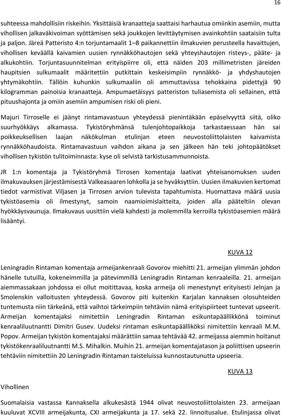 Järeä Patteristo 4:n torjuntamaalit 1 8 paikannettiin ilmakuvien perusteella havaittujen, vihollisen keväällä kaivamien uusien rynnäkköhautojen sekä yhteyshautojen risteys-, pääte- ja alkukohtiin.