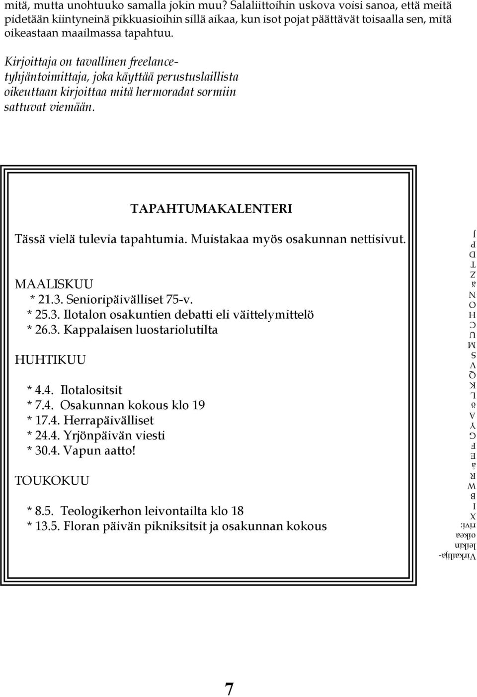 Kirjoittaja on tavallinen freelancetyhjäntoimittaja, joka käyttää perustuslaillista oikeuttaan kirjoittaa mitä hermoradat sormiin sattuvat viemään. TAPAHTUMAKALENTERI Tässä vielä tulevia tapahtumia.