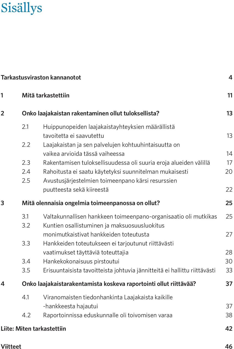 3 Rakentamisen tuloksellisuudessa oli suuria eroja alueiden välillä 17 2.4 Rahoitusta ei saatu käytetyksi suunnitelman mukaisesti 20 2.