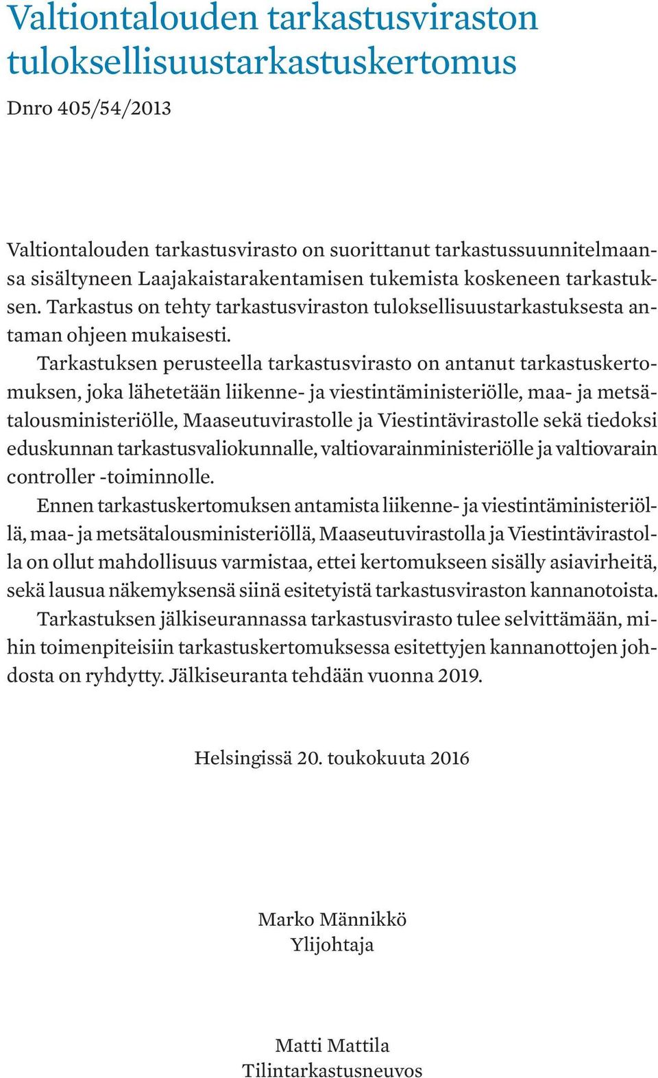 Tarkastuksen perusteella tarkastusvirasto on antanut tarkastuskertomuksen, joka lähetetään liikenne- ja viestintäministeriölle, maa- ja metsätalousministeriölle, Maaseutuvirastolle ja