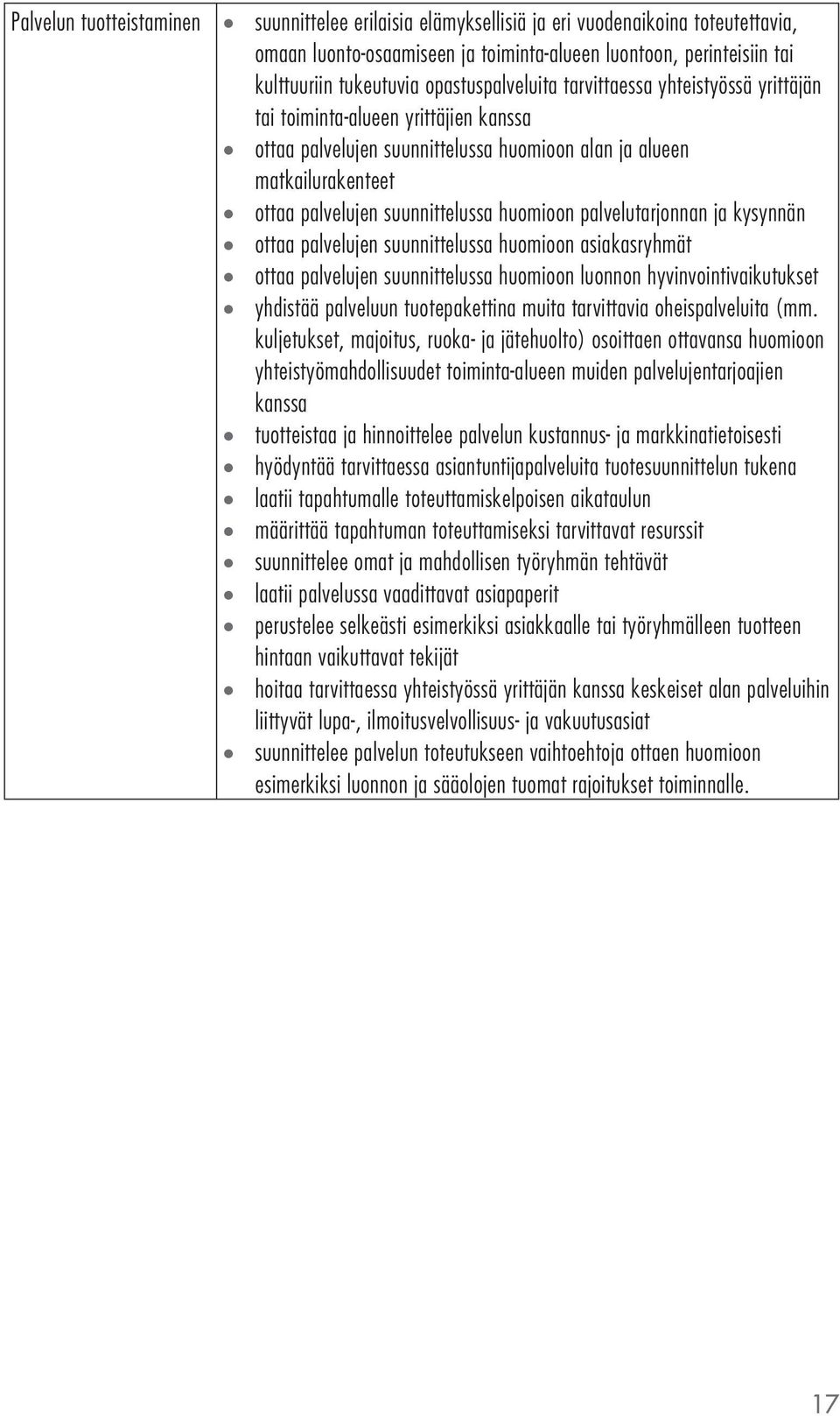 huomioon palvelutarjonnan ja kysynnän ottaa palvelujen suunnittelussa huomioon asiakasryhmät ottaa palvelujen suunnittelussa huomioon luonnon hyvinvointivaikutukset yhdistää palveluun tuotepakettina