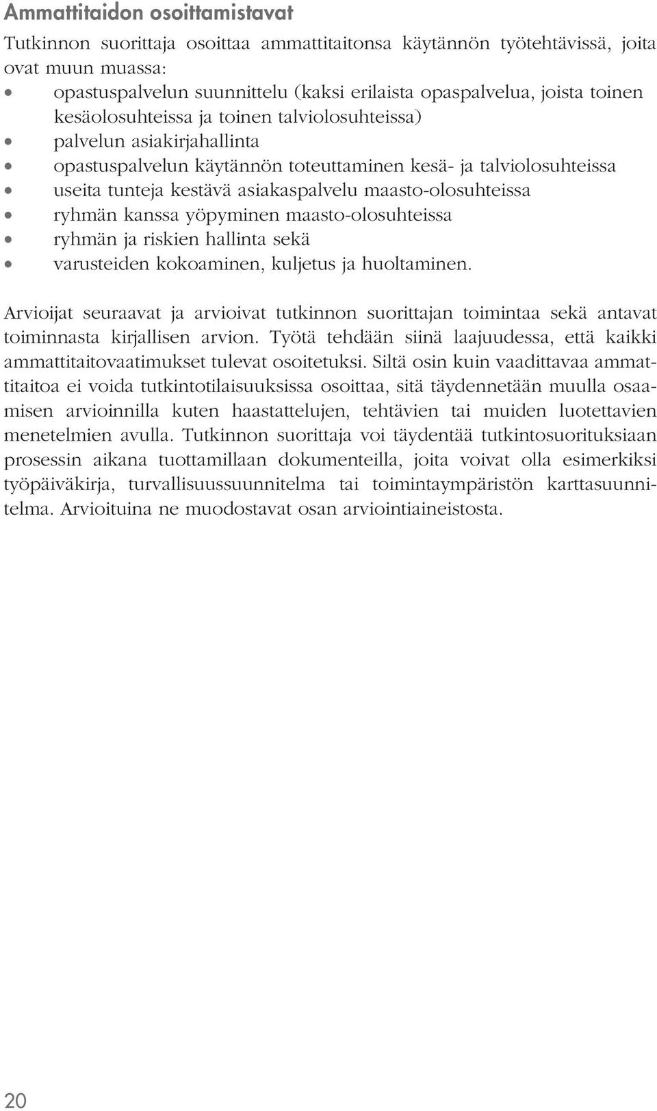 yöpyminen maasto-olosuhteissa ryhmän ja riskien hallinta sekä varusteiden kokoaminen, kuljetus ja huoltaminen.