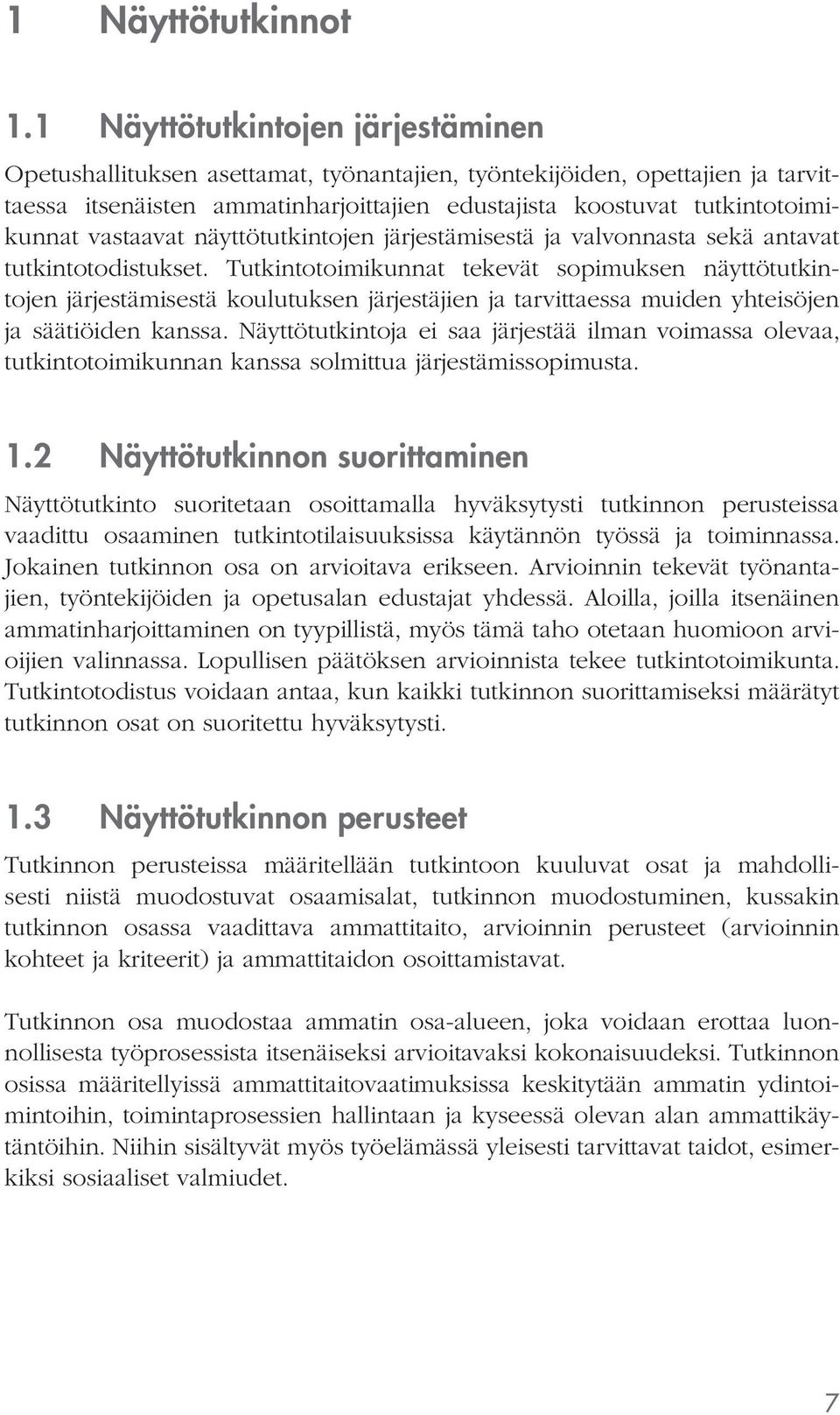 vastaavat näyttötutkintojen järjestämisestä ja valvonnasta sekä antavat tutkintotodistukset.