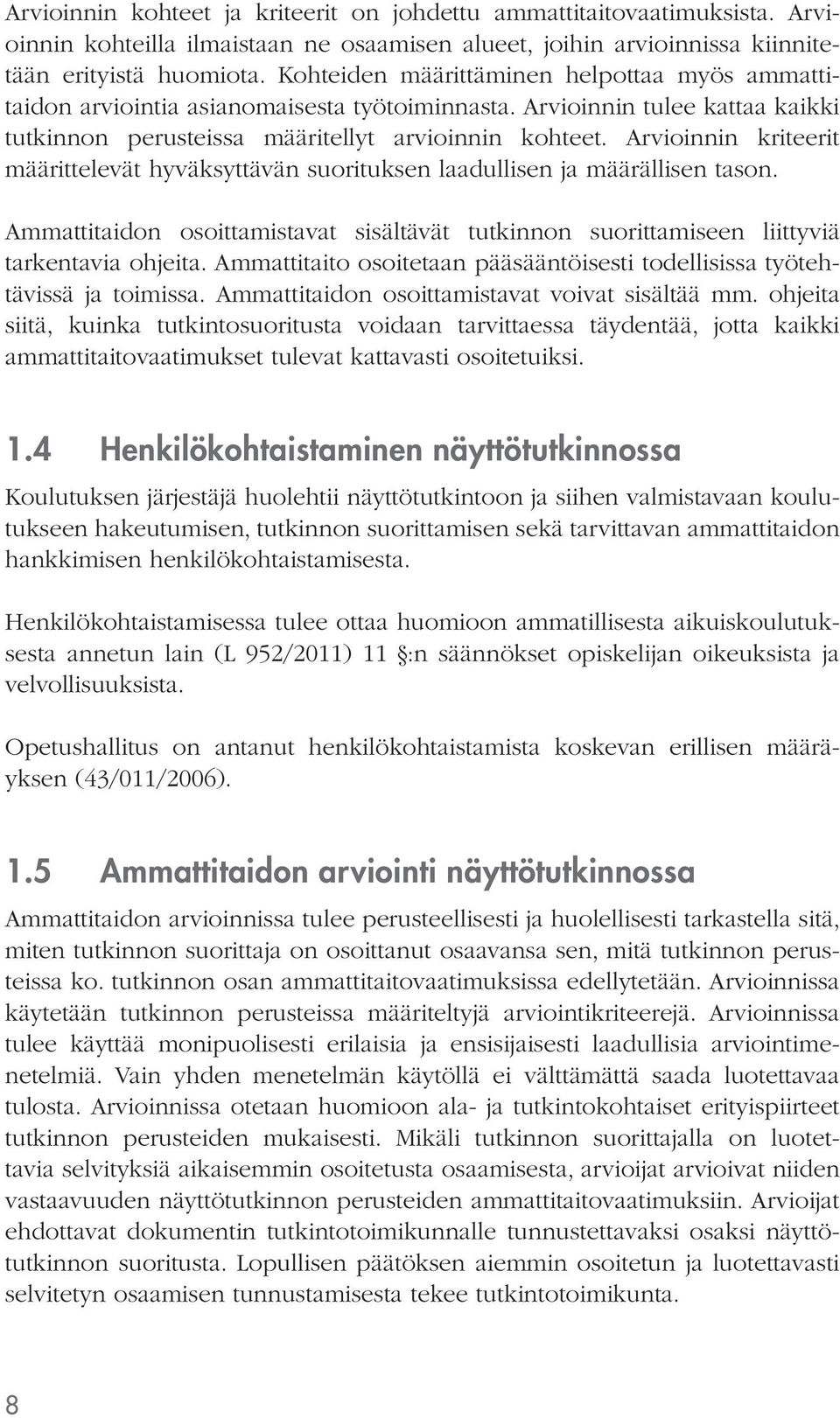 Arvioinnin kriteerit määrittelevät hyväksyttävän suorituksen laadullisen ja määrällisen tason. Ammattitaidon osoittamistavat sisältävät tutkinnon suorittamiseen liittyviä tarkentavia ohjeita.