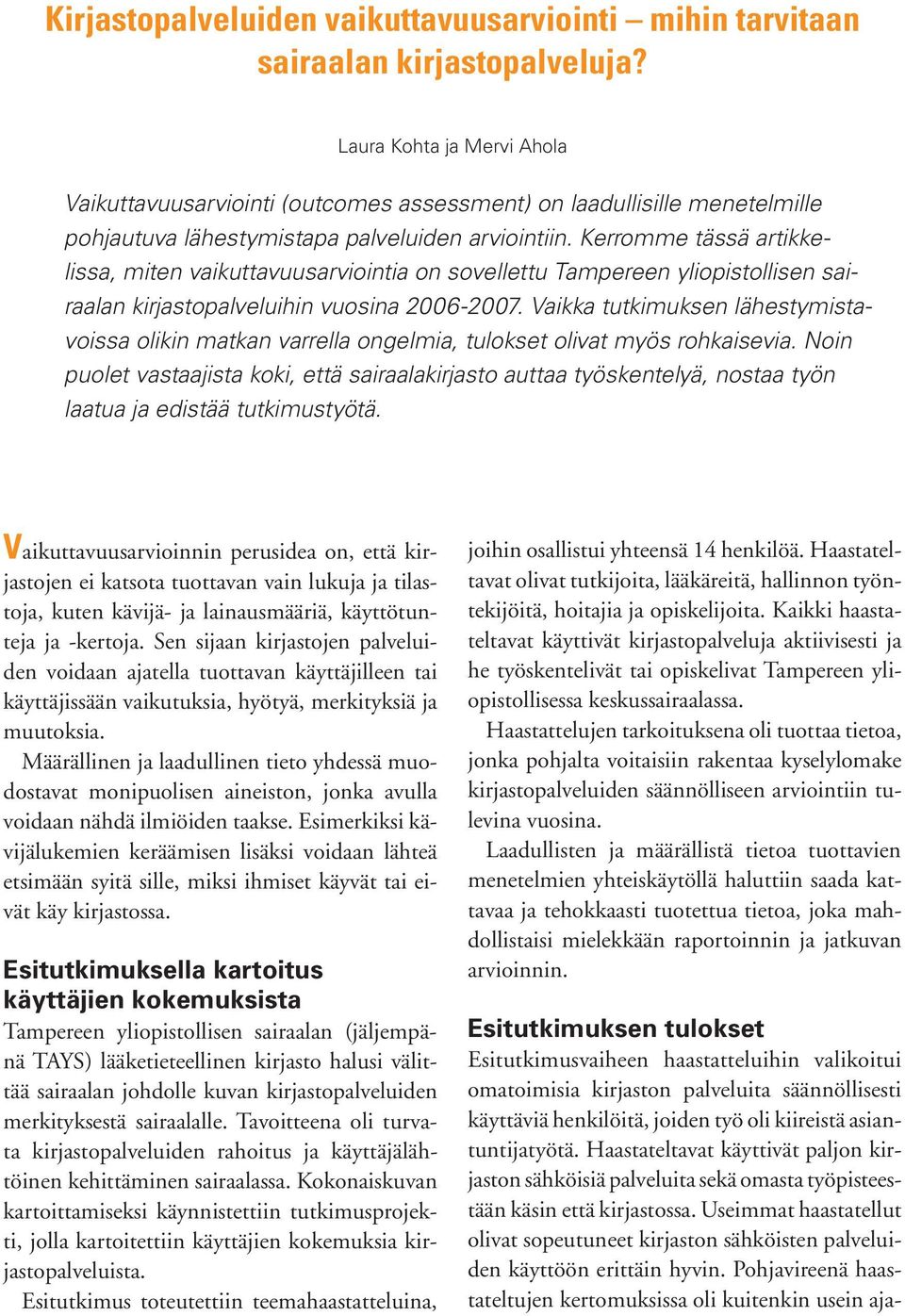 Kerromme tässä artikkelissa, miten vaikuttavuusarviointia on sovellettu Tampereen yliopistollisen sairaalan kirjastopalveluihin vuosina 2006-2007.