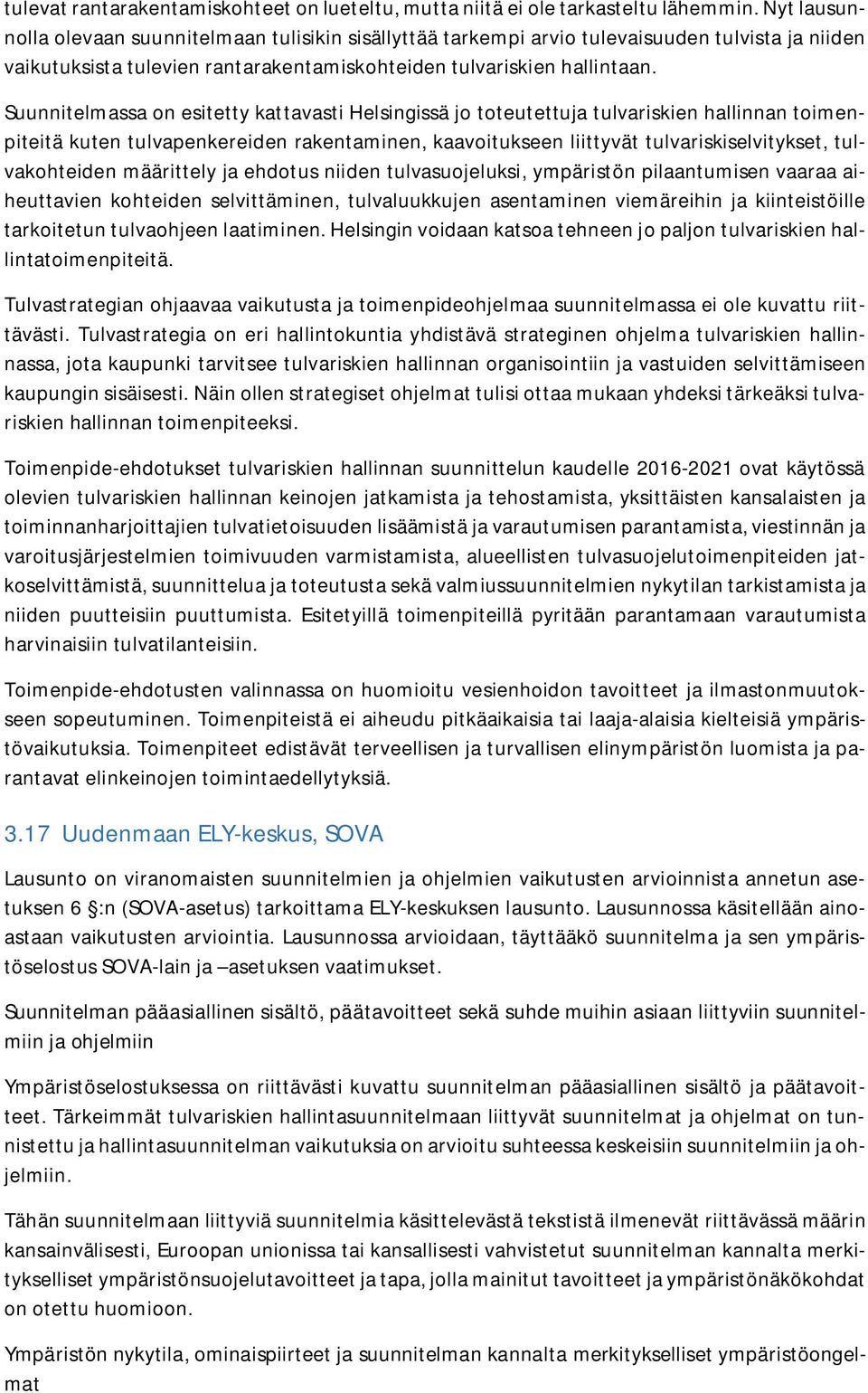 Suunnitelmassa on esitetty kattavasti Helsingissä jo toteutettuja tulvariskien hallinnan toimenpiteitä kuten tulvapenkereiden rakentaminen, kaavoitukseen liittyvät tulvariskiselvitykset,