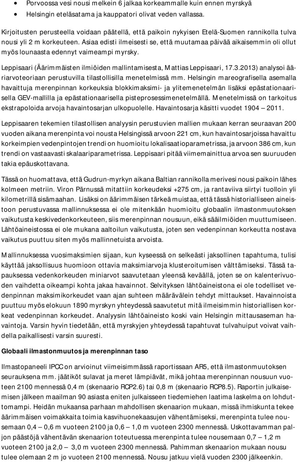 Asiaa edisti ilmeisesti se, että muutamaa päivää aikaisemmin oli ollut myös lounaasta edennyt vaimeampi myrsky. Leppisaari (Äärimmäisten ilmiöiden mallintamisesta, Mattias Leppisaari, 17.3.