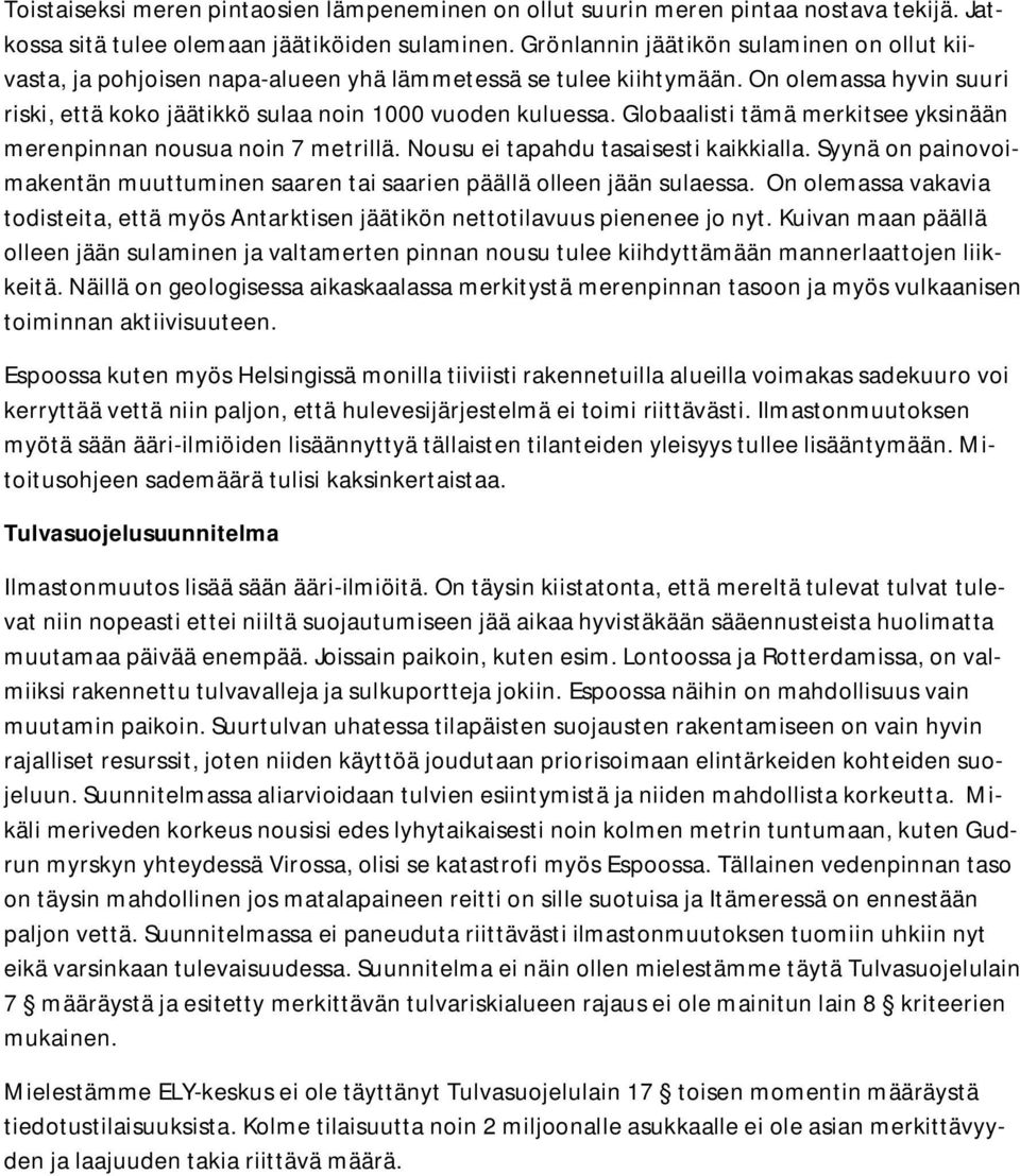 Globaalisti tämä merkitsee yksinään merenpinnan nousua noin 7 metrillä. Nousu ei tapahdu tasaisesti kaikkialla. Syynä on painovoimakentän muuttuminen saaren tai saarien päällä olleen jään sulaessa.
