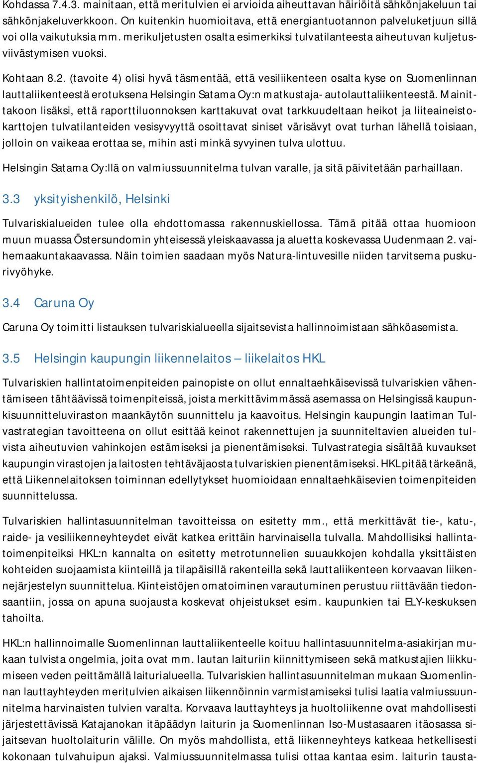 (tavoite 4) olisi hyvä täsmentää, että vesiliikenteen osalta kyse on Suomenlinnan lauttaliikenteestä erotuksena Helsingin Satama Oy:n matkustaja- autolauttaliikenteestä.