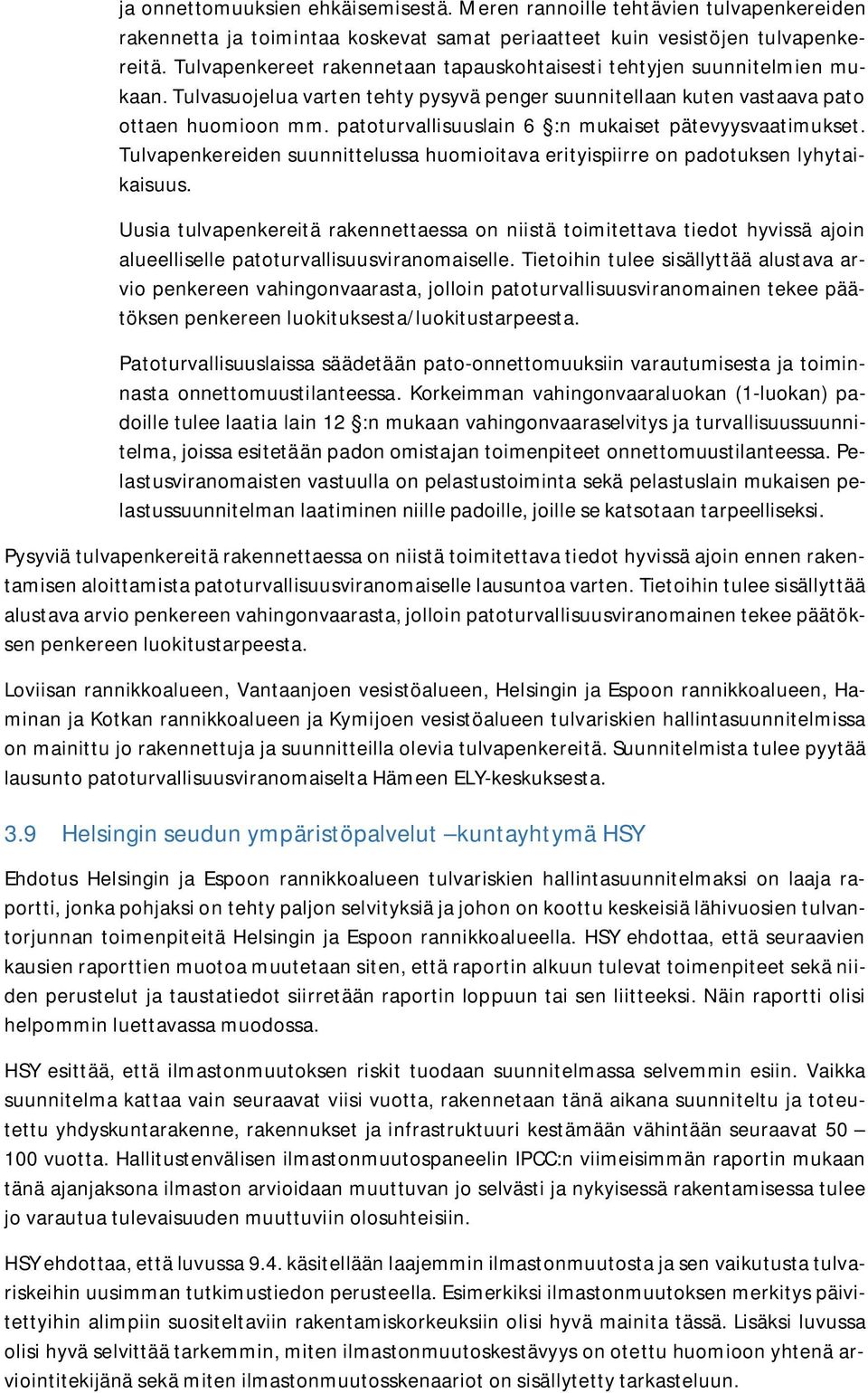 patoturvallisuuslain 6 :n mukaiset pätevyysvaatimukset. Tulvapenkereiden suunnittelussa huomioitava erityispiirre on padotuksen lyhytaikaisuus.