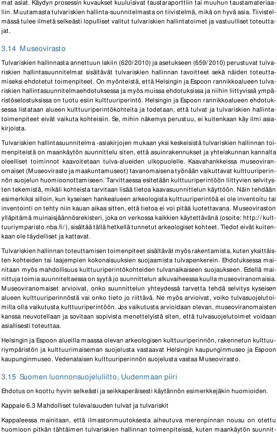 14 Museovirasto Tulvariskien hallinnasta annettuun lakiin (620/2010) ja asetukseen (659/2010) perustuvat tulvariskien hallintasuunnitelmat sisältävät tulvariskien hallinnan tavoitteet sekä näiden