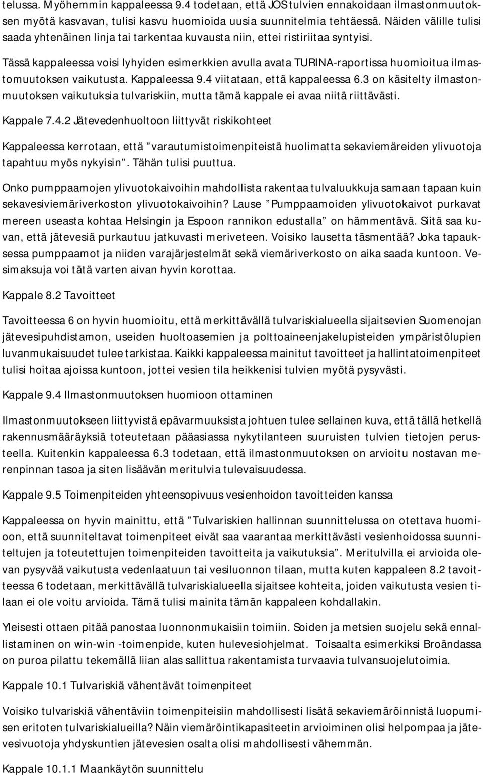 Tässä kappaleessa voisi lyhyiden esimerkkien avulla avata TURINA-raportissa huomioitua ilmastomuutoksen vaikutusta. Kappaleessa 9.4 viitataan, että kappaleessa 6.