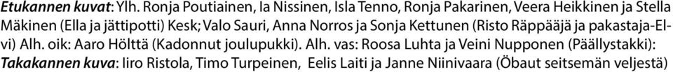 jättipotti) Kesk; Valo Sauri, Anna Norros ja Sonja Kettunen (Risto Räppääjä ja pakastaja-elvi) Alh.