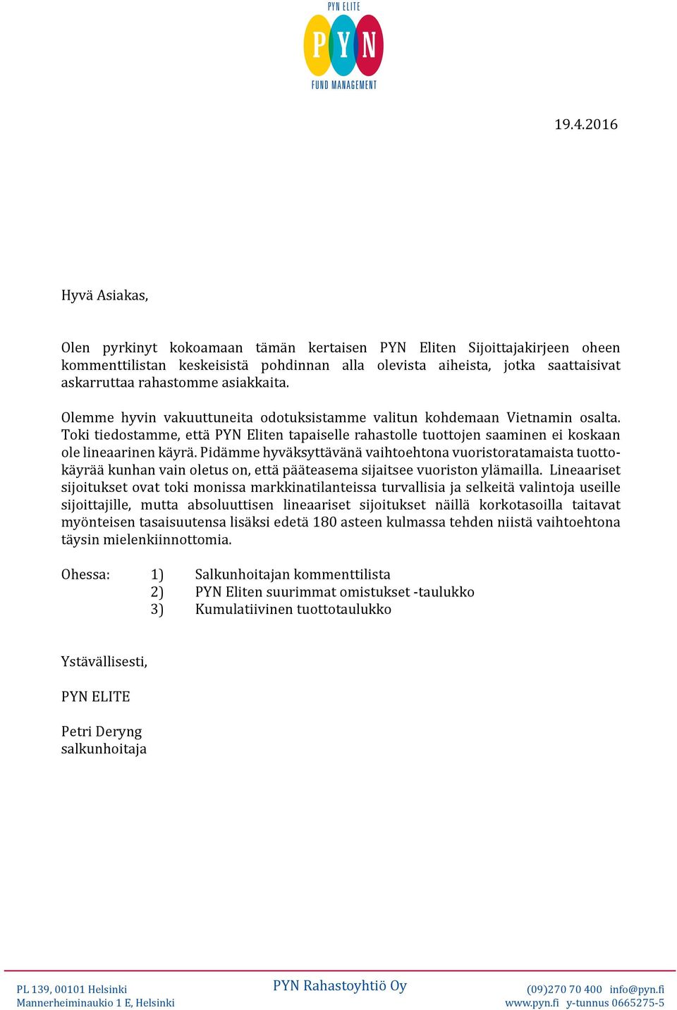 asiakkaita. Olemme hyvin vakuuttuneita odotuksistamme valitun kohdemaan Vietnamin osalta. Toki tiedostamme, että PYN Eliten tapaiselle rahastolle tuottojen saaminen ei koskaan ole lineaarinen käyrä.