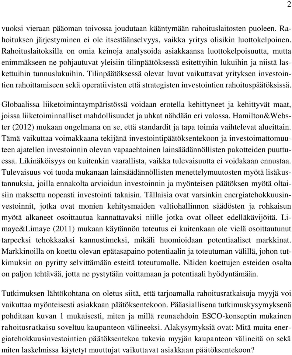 Tilinpäätöksessä olevat luvut vaikuttavat yrityksen investointien rahoittamiseen sekä operatiivisten että strategisten investointien rahoituspäätöksissä.