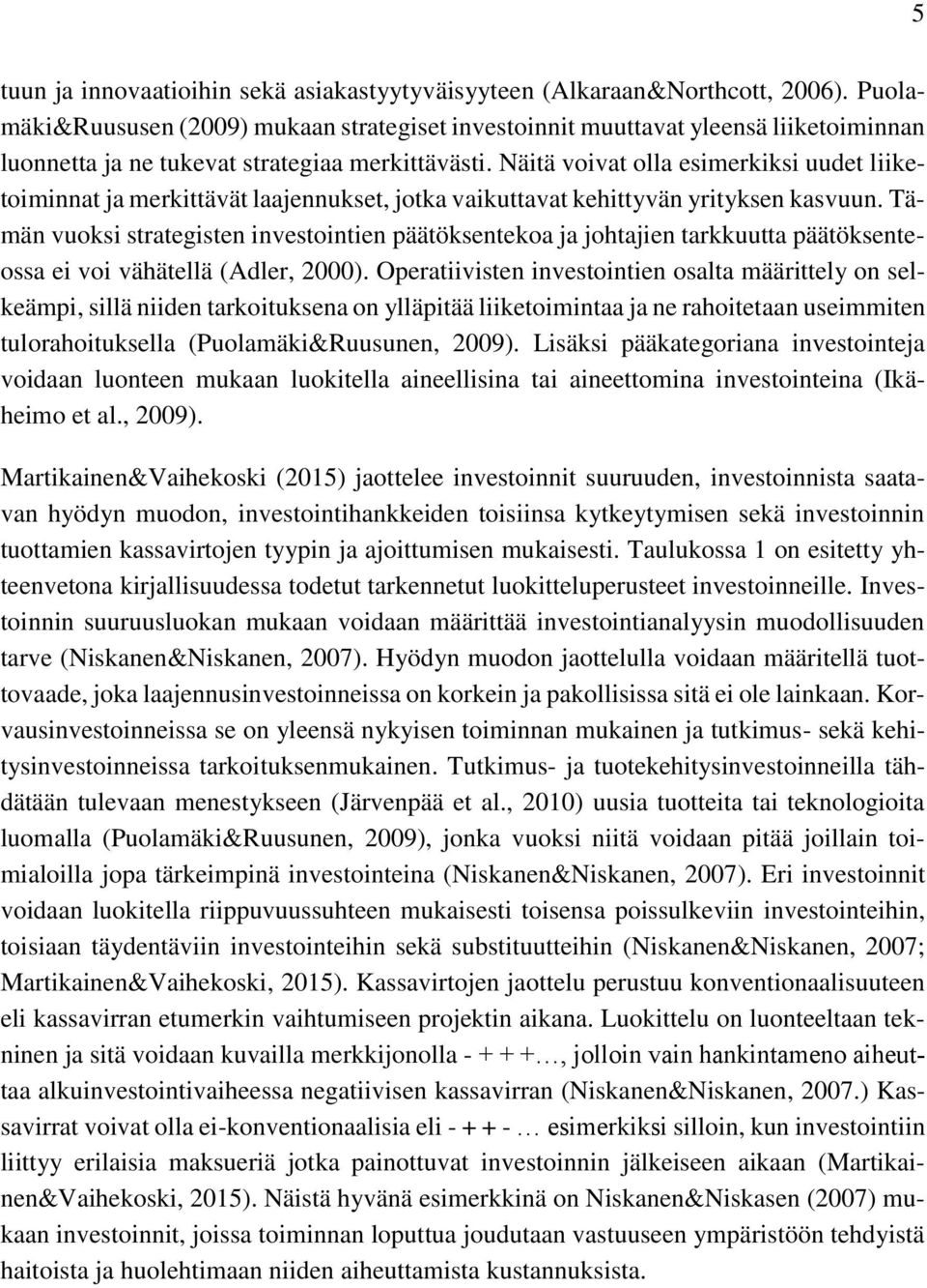 Näitä voivat olla esimerkiksi uudet liiketoiminnat ja merkittävät laajennukset, jotka vaikuttavat kehittyvän yrityksen kasvuun.