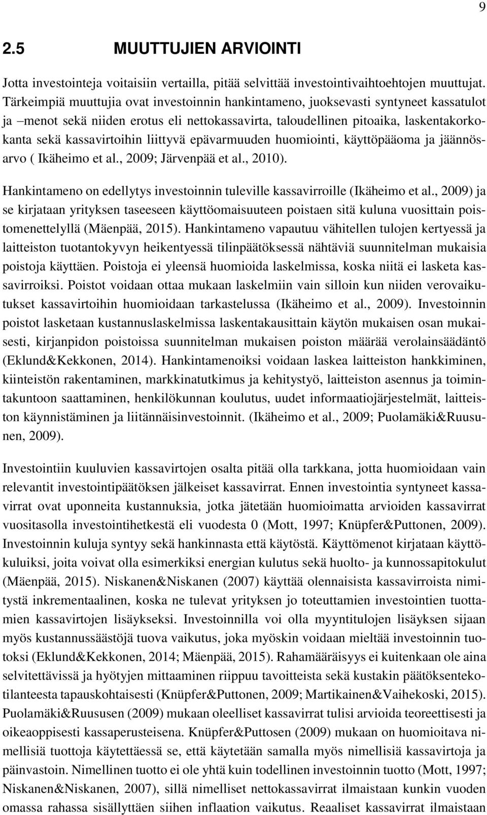 liittyvä epävarmuuden huomiointi, käyttöpääoma ja jäännösarvo ( Ikäheimo et al., 2009; Järvenpää et al., 2010). Hankintameno on edellytys investoinnin tuleville kassavirroille (Ikäheimo et al.