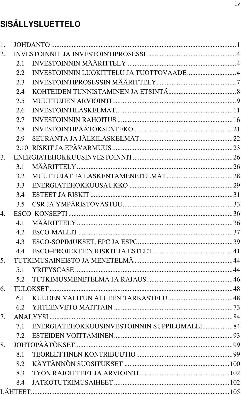 9 SEURANTA JA JÄLKILASKELMAT... 22 2.10 RISKIT JA EPÄVARMUUS... 23 3. ENERGIATEHOKKUUSINVESTOINNIT... 26 3.1 MÄÄRITTELY... 26 3.2 MUUTTUJAT JA LASKENTAMENETELMÄT... 28 3.3 ENERGIATEHOKKUUSAUKKO... 29 3.