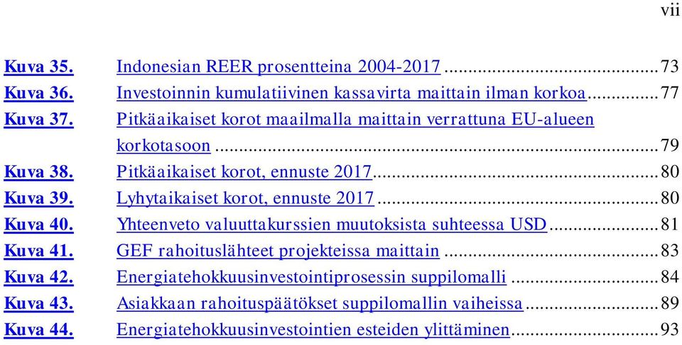 Lyhytaikaiset korot, ennuste 2017... 80 Kuva 40. Yhteenveto valuuttakurssien muutoksista suhteessa USD... 81 Kuva 41. GEF rahoituslähteet projekteissa maittain.