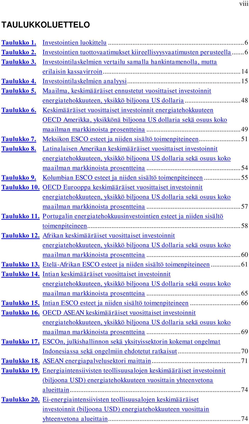 Maailma, keskimääräiset ennustetut vuosittaiset investoinnit energiatehokkuuteen, yksikkö biljoona US dollaria... 48 Taulukko 6.