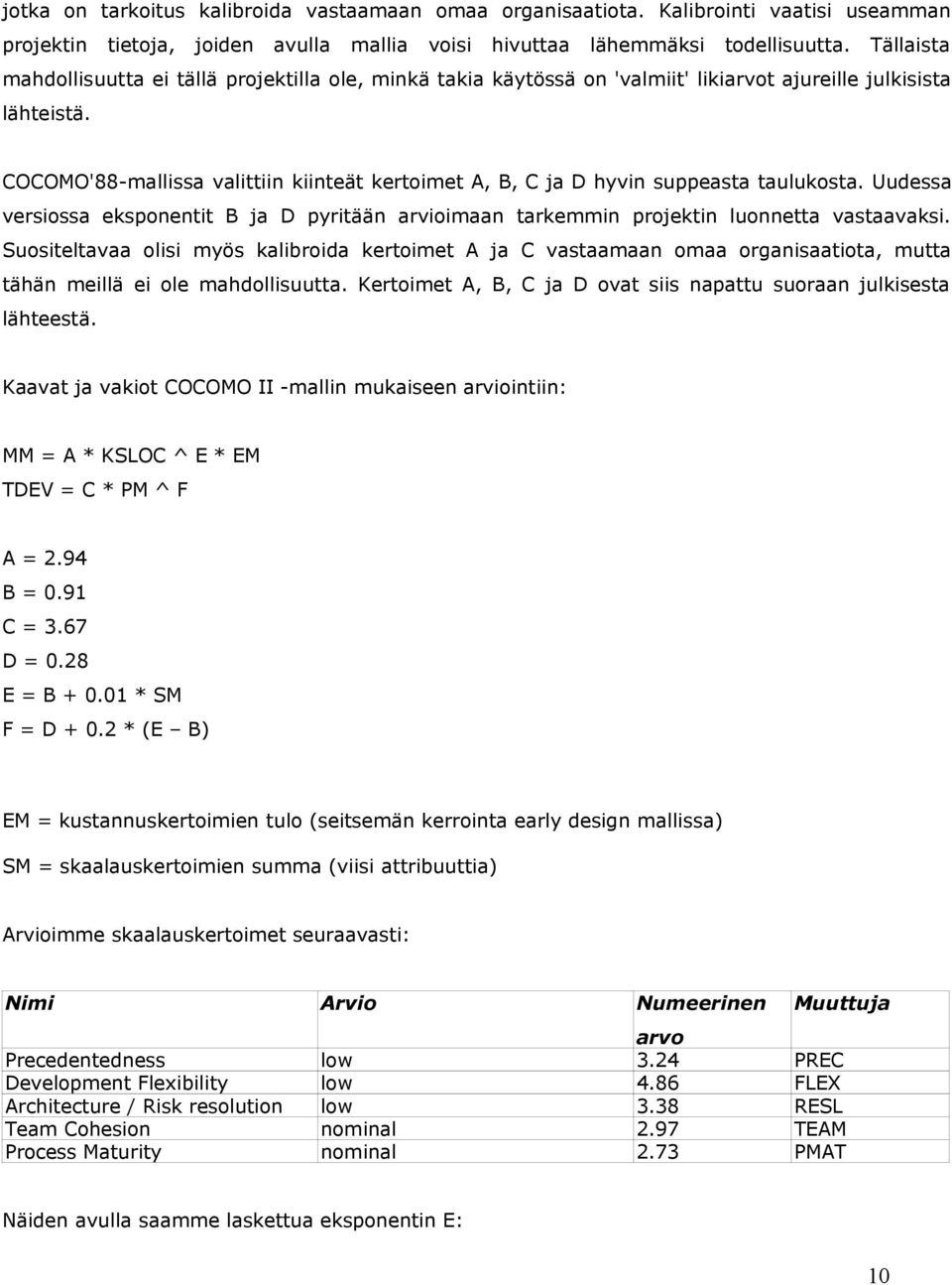 COCOMO'88-mallissa valittiin kiinteät kertoimet A, B, C ja D hyvin suppeasta taulukosta. Uudessa versiossa eksponentit B ja D pyritään arvioimaan tarkemmin projektin luonnetta vastaavaksi.