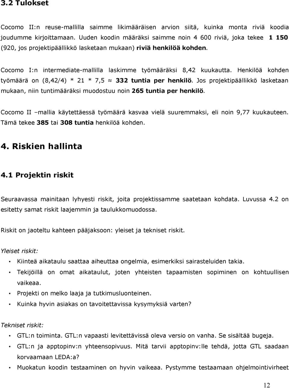 Cocomo I:n intermediate-mallilla laskimme työmääräksi 8,42 kuukautta. Henkilöä kohden työmäärä on (8,42/4) * 21 * 7,5 332 tuntia per henkilö.