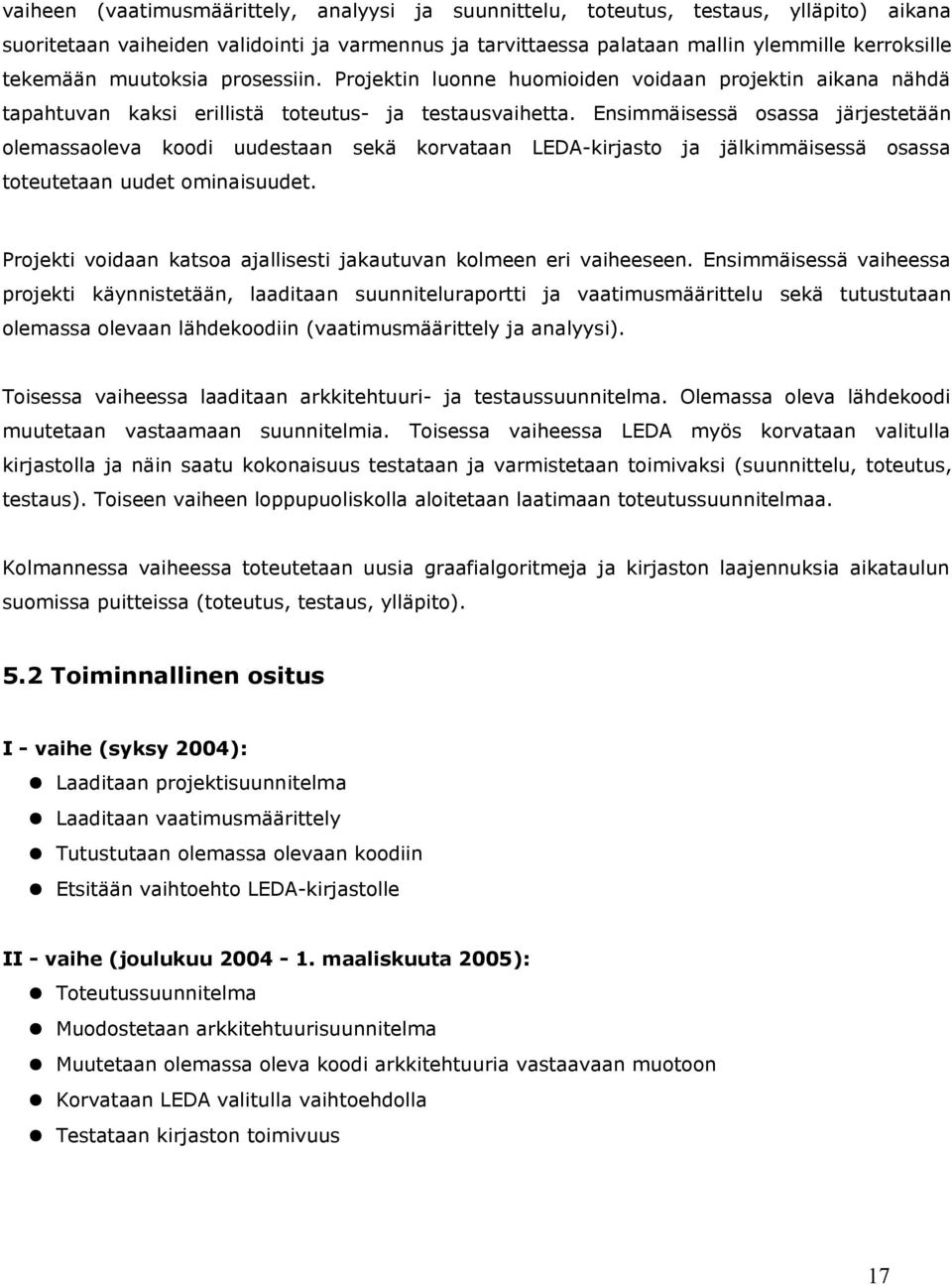 Ensimmäisessä osassa järjestetään olemassaoleva koodi uudestaan sekä korvataan LEDA-kirjasto ja jälkimmäisessä osassa toteutetaan uudet ominaisuudet.