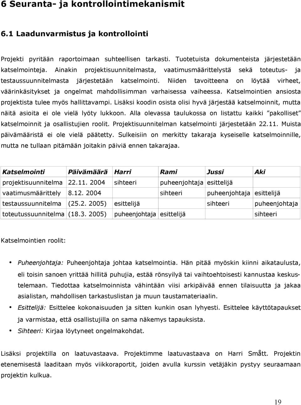 Niiden tavoitteena on löytää virheet, väärinkäsitykset ja ongelmat mahdollisimman varhaisessa vaiheessa. Katselmointien ansiosta projektista tulee myös hallittavampi.